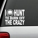 C1111 I HUNT To Burn Off The Crazy Hunting Decal Sticker Deer Bow Arrow Knife