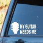 F1059 My Guitar Needs Me Decal Sticker Decal Sticker Car Truck SUV Laptop Cup