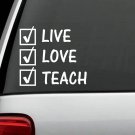 LIVE LOVE TEACH STICKER VINYL DECAL for CAR SUV WINDOW or CHALK BOARD or LAPTOP