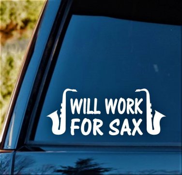 E1069 Will Work For Sax Saxophone Decal Sticker Marching Band Alto Tenor Bariton