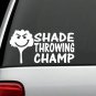 E1070 Shade Throwing Champ Funny Decal Sticker Sarcasm Karma Window Art