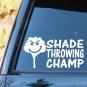E1070 Shade Throwing Champ Funny Decal Sticker Sarcasm Karma Window Art