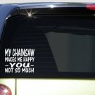 Chainsaw Makes Me Happy *I484* 6x6 inch Sticker decal vinyl lumberjack timber
