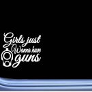 Girls Just Wanna Have Guns J792 6 inch Sticker gun decal