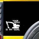 Your Hole is My Goal K284 6 inch sticker excavator decal Your Hole is My Goal K284 6 inch sticker excavator decal