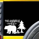 The Answer is Yes Sticker k239 6 inch bear camping decal
