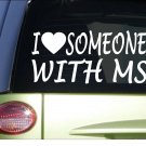 I love someone with MS *H955* 8" Sticker decal multiple sclerosis