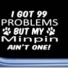 Minpin Decal 99 Problems M092 8 Inch dog Window Sticker miniature pinscher