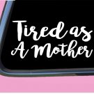 Tired as a Mother TP 276 Sticker 8" Decal motherhood mom life mama mother Tired as a Mother TP 276 Sticker 8" Decal motherhood mom life mama mother