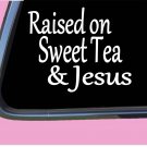 Raised on Sweet Tea and Jesus TP174 vinyl 6" Decal Sticker southern christian Raised on Sweet Tea and Jesus TP174 vinyl 6" Decal Sticker southern christian