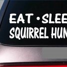 Eat Sleep Squirrel hunt Sticker *H14* 8" vinyl mt. cur coonhound feist fiest dog