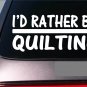 I'd Rather be Quilting *H743* 8 inch Sticker decal quilt pattern table