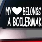 Boilermaker My heart belongs Sticker *G480* 8" Vinyl Decal welding steam motor