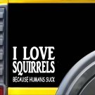Squirrels because Humans Suck Sticker J955 6 inch Squirrel decal