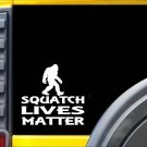 Squatch Lives Matter Sticker k122 6 inch bigfoot decal