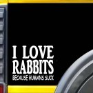 Rabbits because Humans Suck Sticker J949 6 inch bunny decal