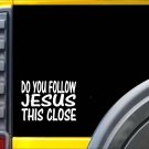 Do you Follow Jesus This Close K344 6 inch Sticker christian decal Do you Follow Jesus This Close K344 6 inch Sticker christian decal