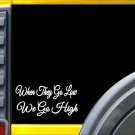 When They Go LowSticker L114 8" vinyl sticker We Go High decal