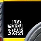 I was Normal 3 cats ago Sticker J944 6 inch cat decal