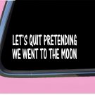 Let's Quit Pretending we Went to the Moon TP 586 8" Decal Sticker Flat earth