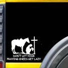 Don't let Your Praying Knees Get Lazy K585 8 inch Sticker decal