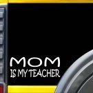 Mom is My Teacher K456 8 inch Sticker homeschool decal