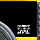 Minimalism Makes Me Happy K622 6 inch Sticker decal