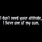 I don't need your attitude tshirt