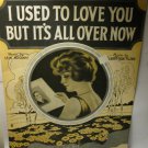 Antique Sheet Music: 1920 I Used to Love You But I's All Over Now - Lew Brown , Albert Von Tilzer