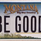 Montana vanity BE GOOD license plate Bad Behave Mistake Blunder