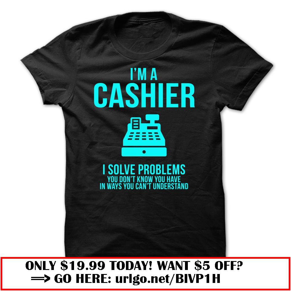 im a cashier  -i solve problems