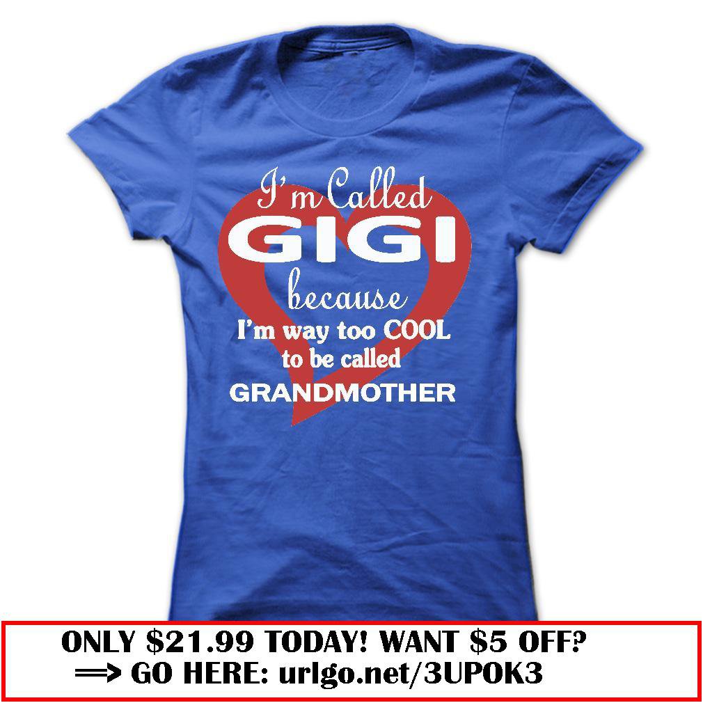 im called gigi because im way too cool to be called grandmother
