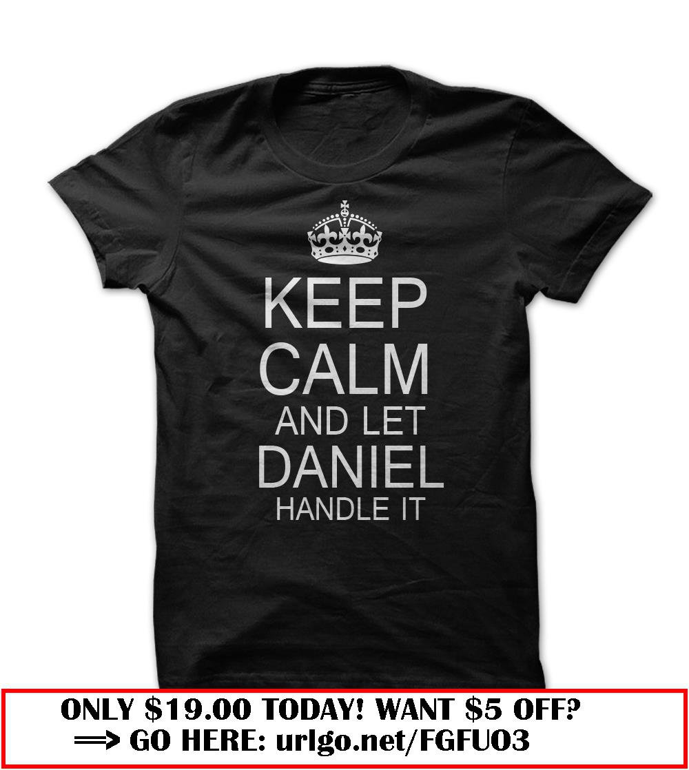 keep calm and let daniel handle it