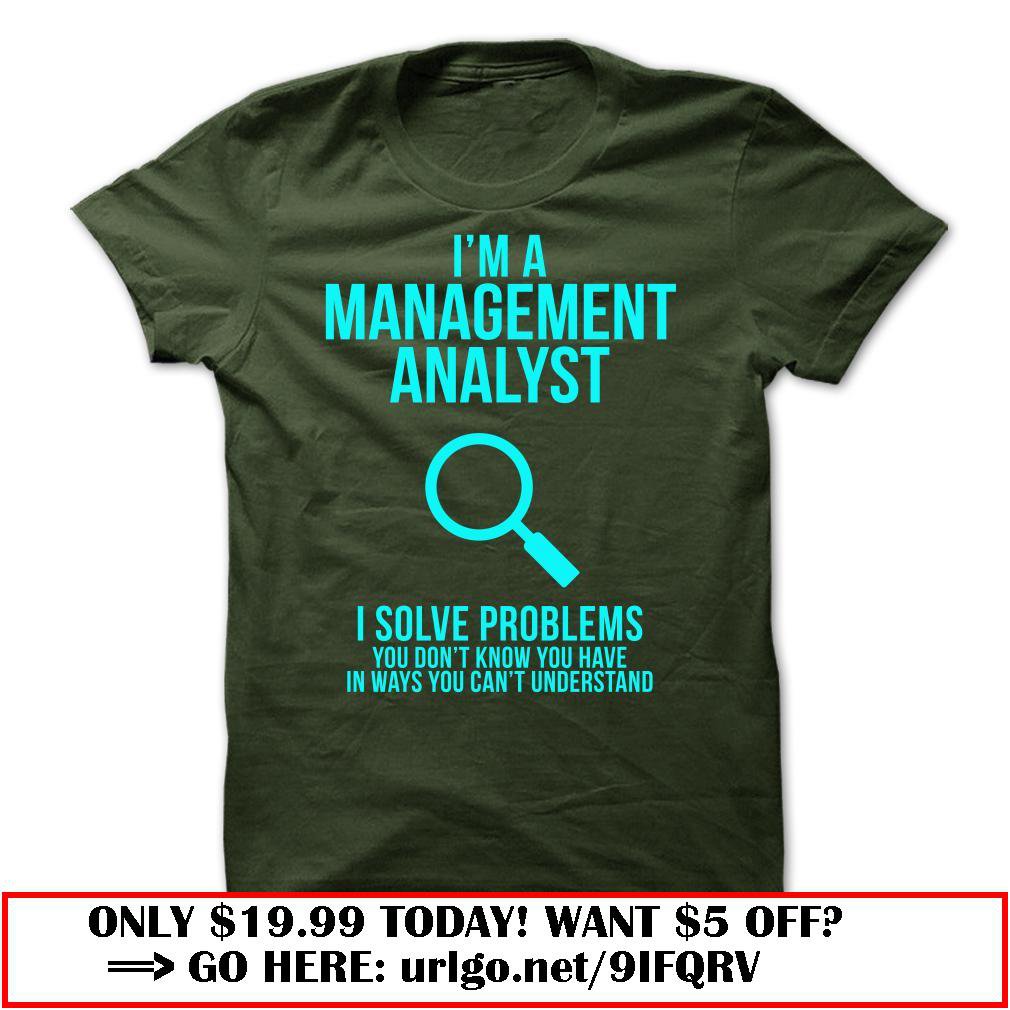 im a management analyst  -i solve problems