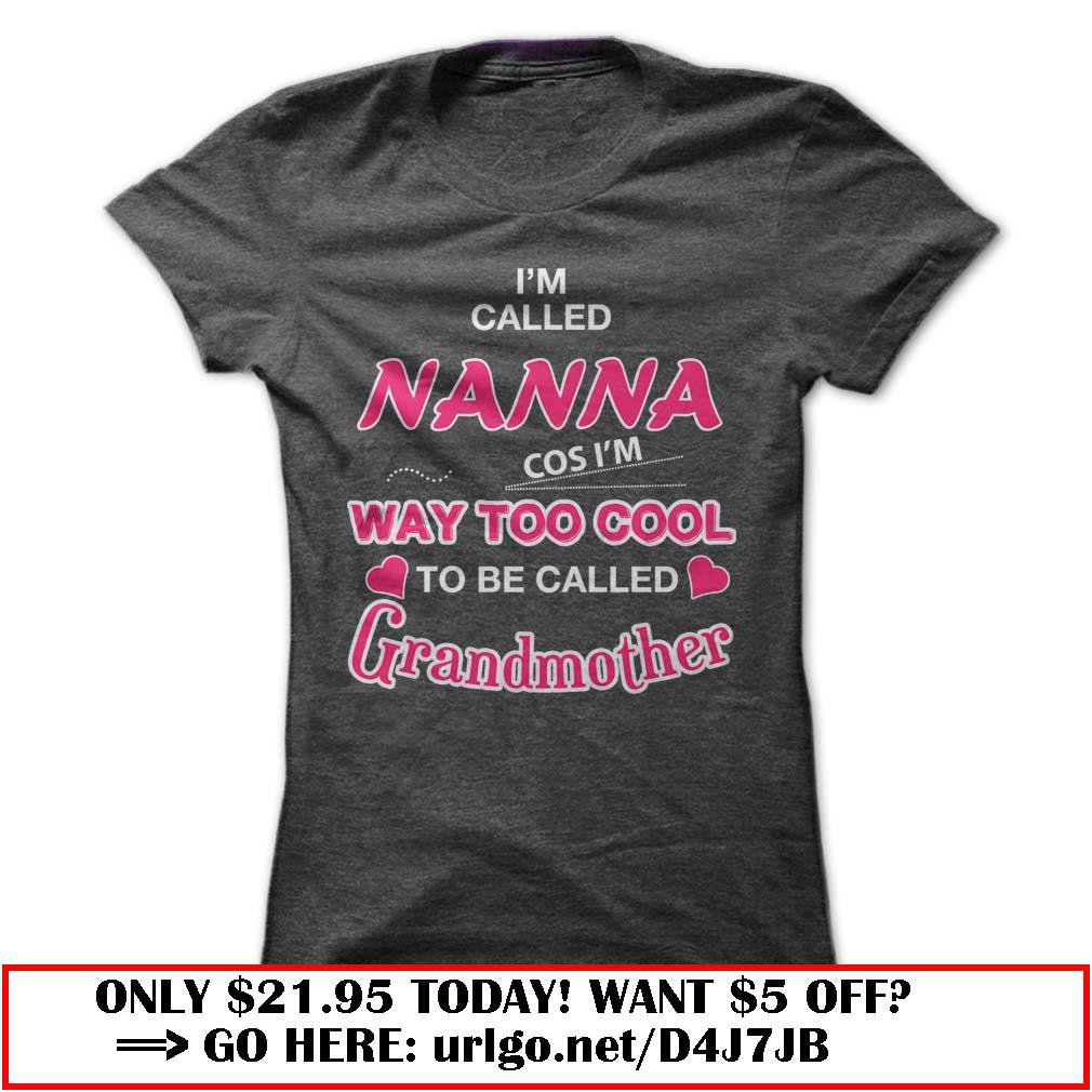 im called nanna cos im way too cool to be called grandmother