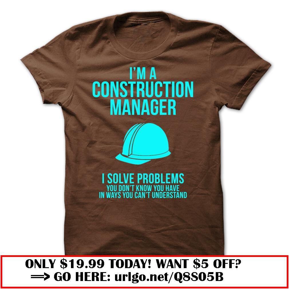 im a construction manager  -i solve problems