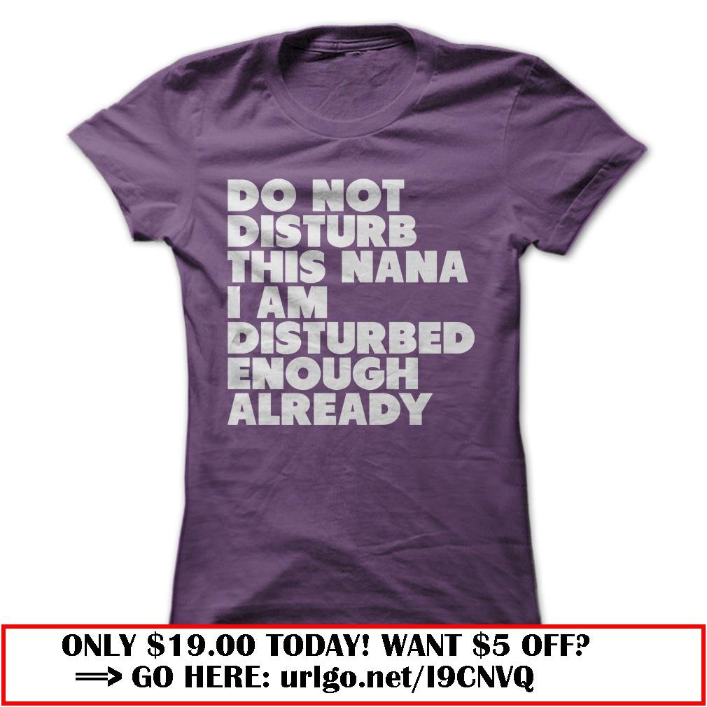 do not disturb this nana i am disturbed enough already