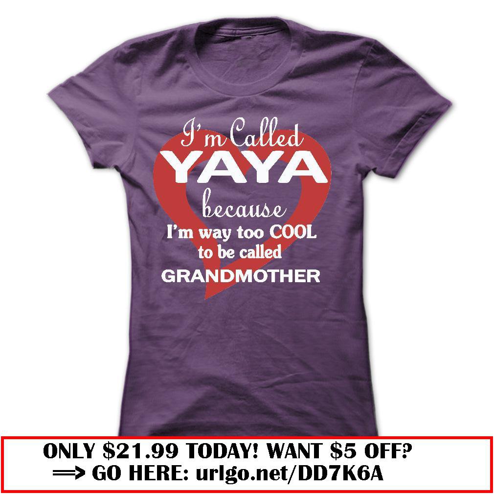 im called yaya because im way too cool to be called grandmother
