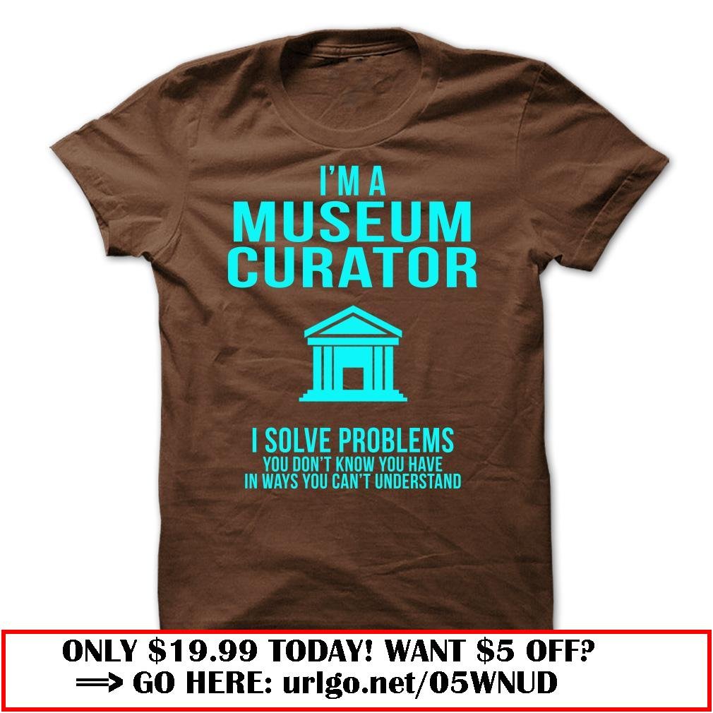 im a museum curator  -i solve problems
