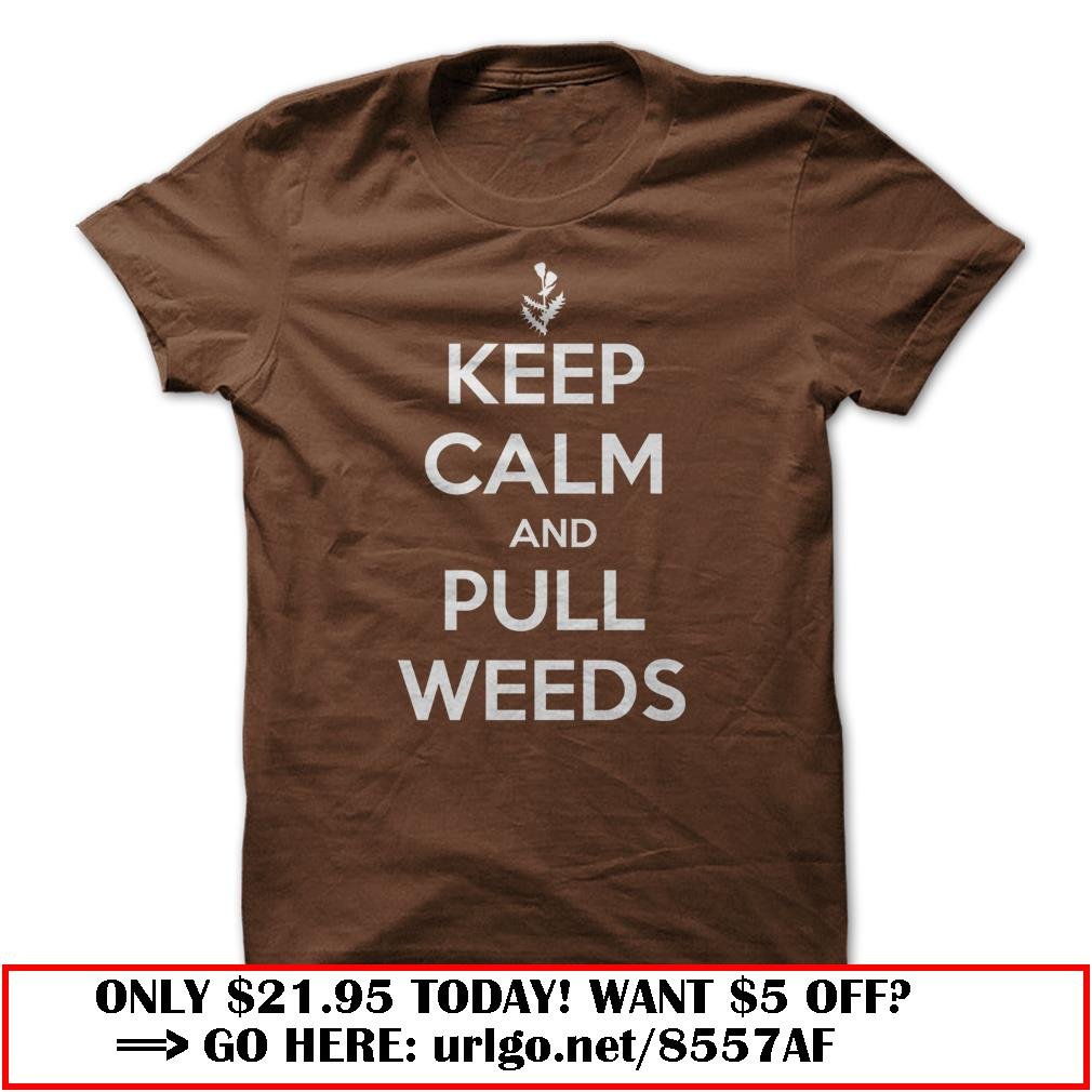 keep calm and pull weeds  -funny gardening t shirt