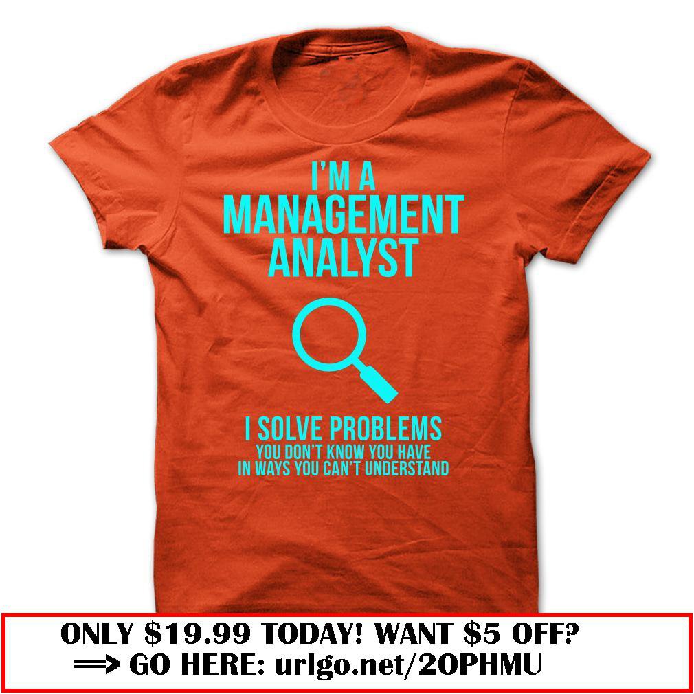 im a management analyst  -i solve problems