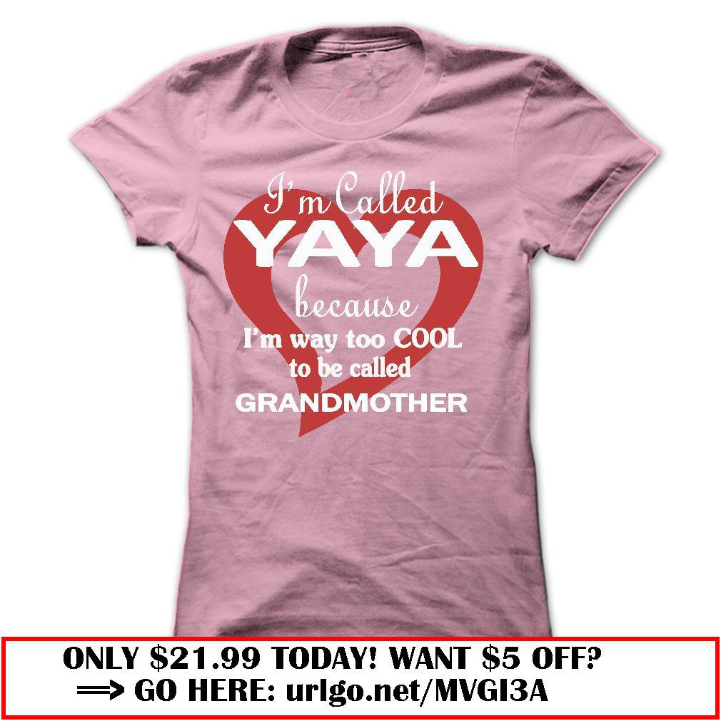 im called yaya because im way too cool to be called grandmother