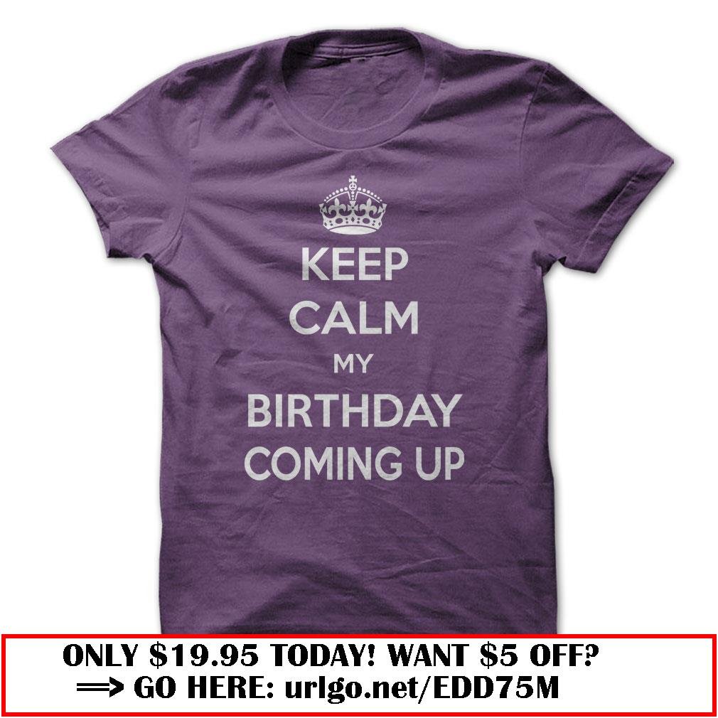keep calm my birthday is coming up