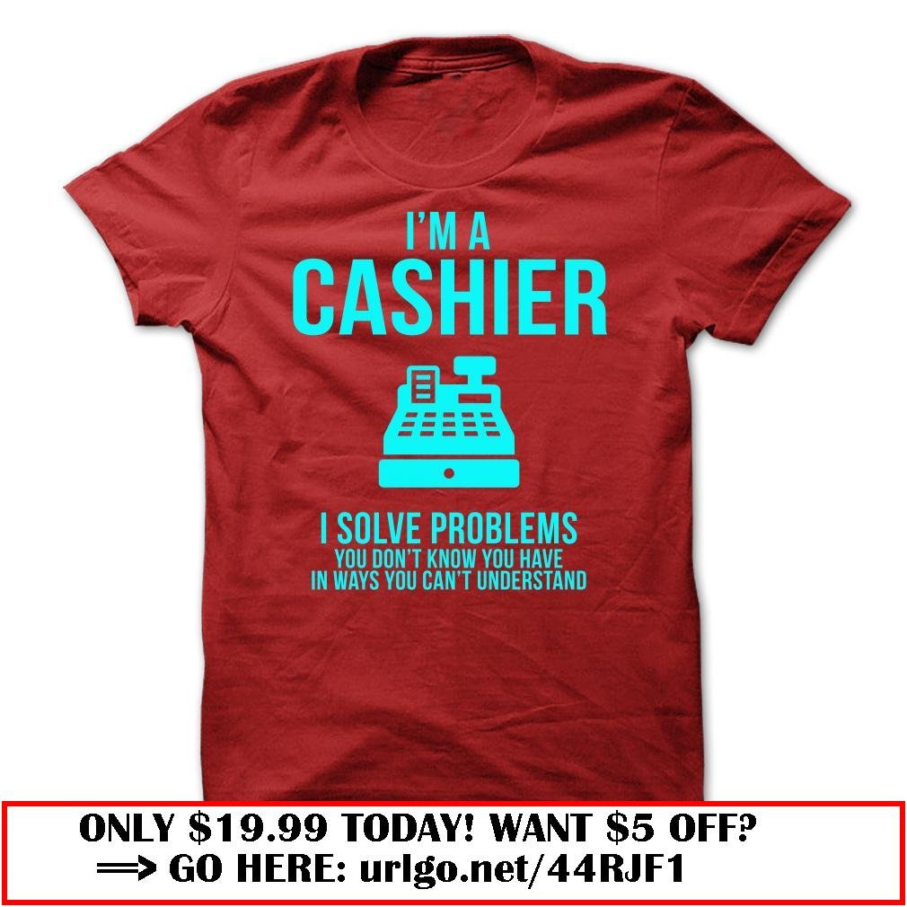 im a cashier  -i solve problems