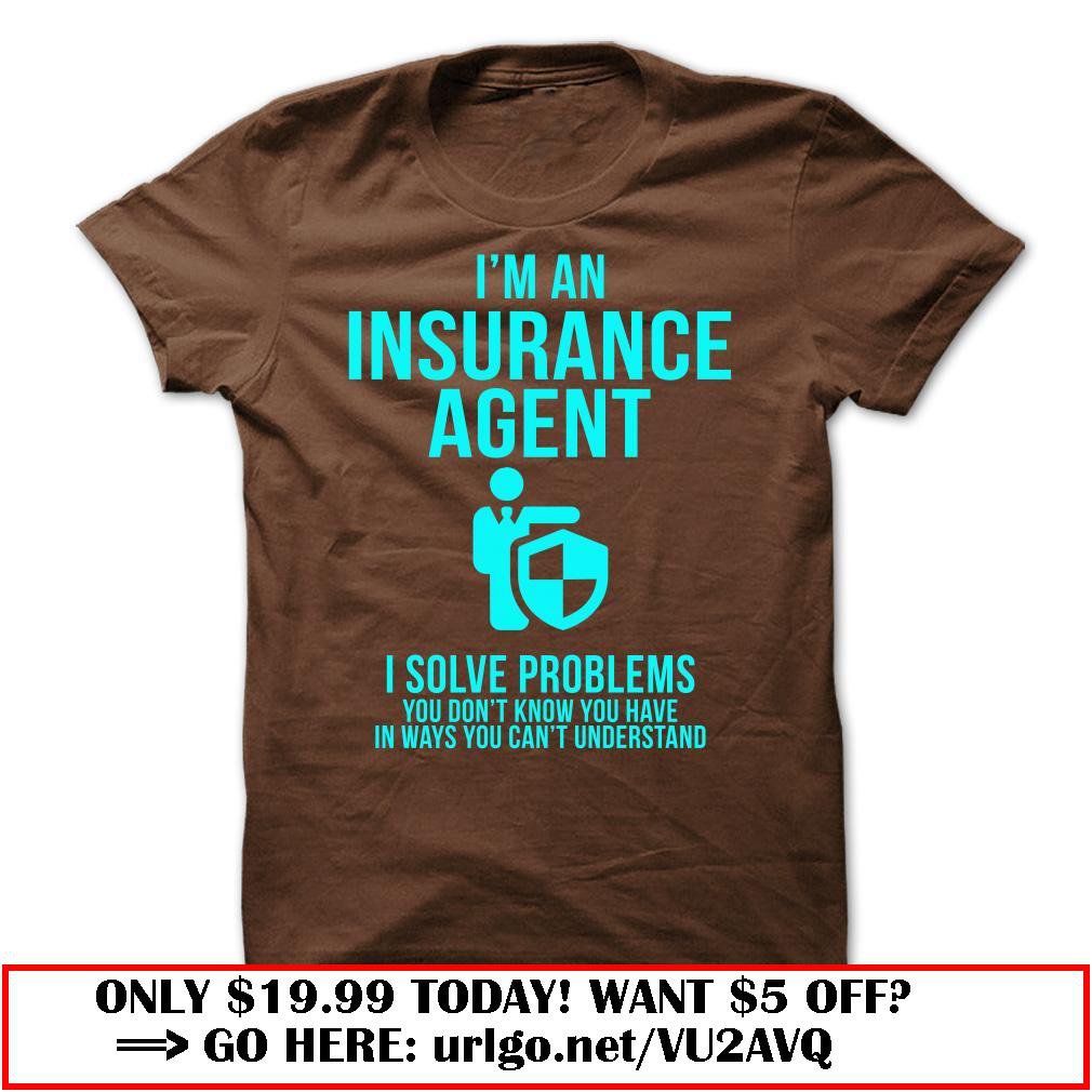 im an insurance agent  -i solve problems