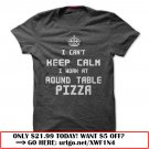 i cant keep calm i work at round table pizza