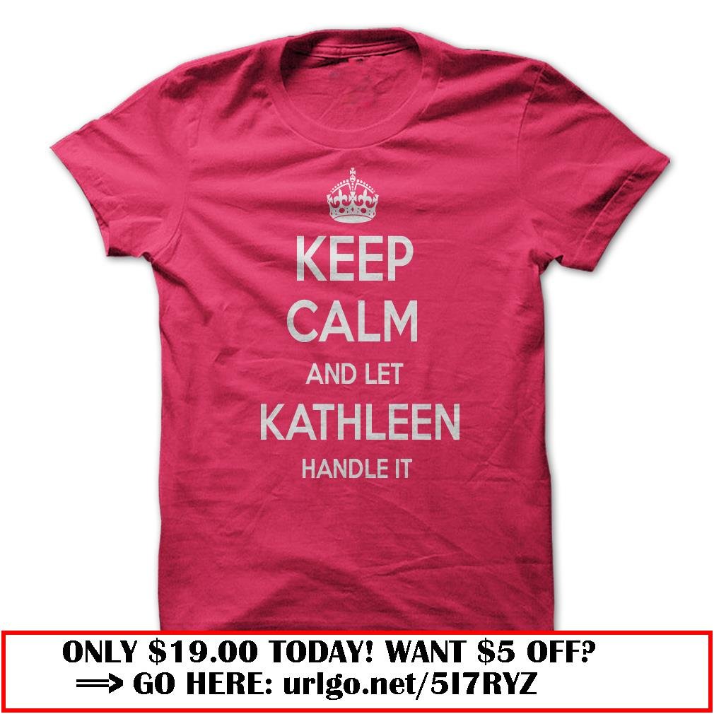 keep calm and let kathleen handle it my personal t-shirt