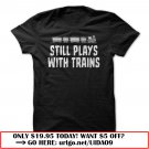 still plays with trains t shirt