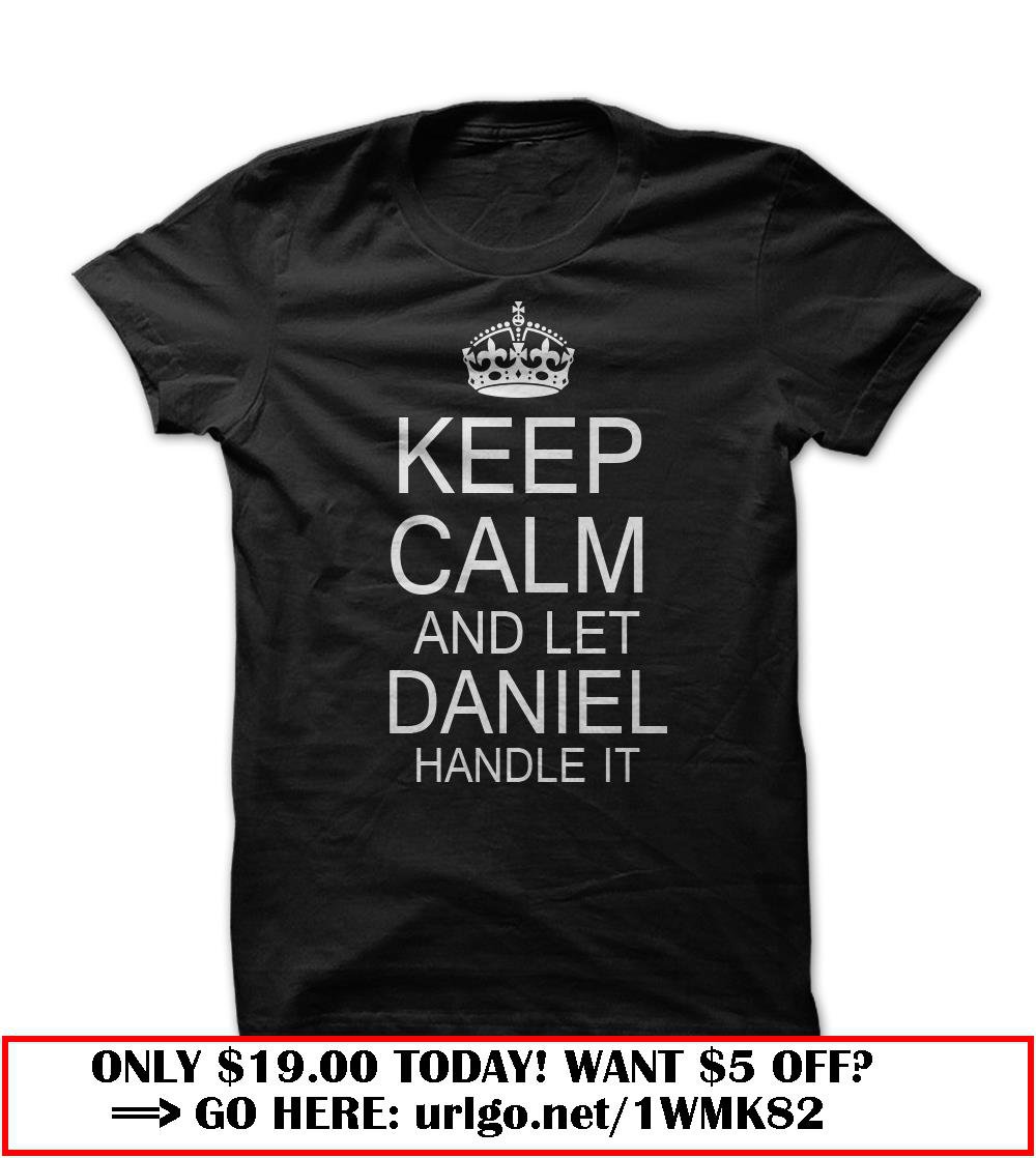 keep calm and let daniel handle it