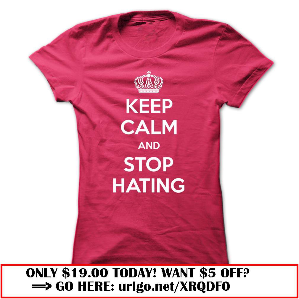 keep calm and stop hating